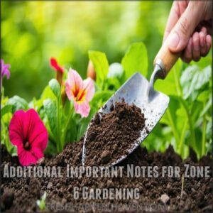 Additional Important Notes for Zone 6 Gardening