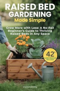 Raised Bed Gardening Made Simple: B0FKZV9S11